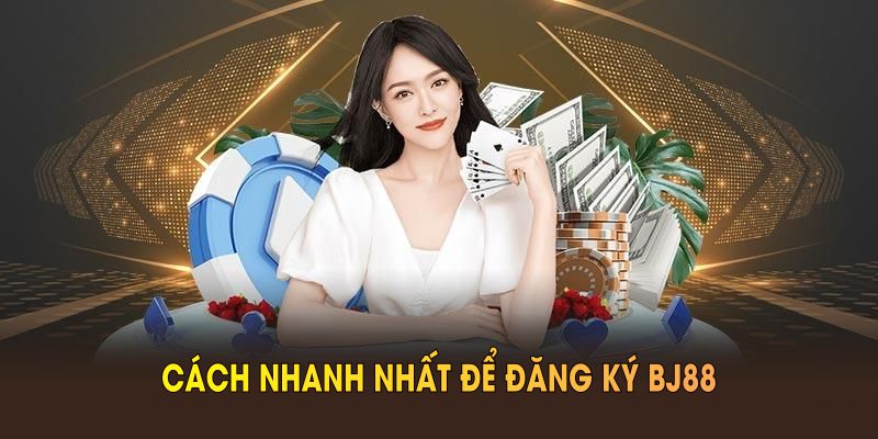 Cách nhanh nhất để đăng ký BJ88 ngay từ bây giờ