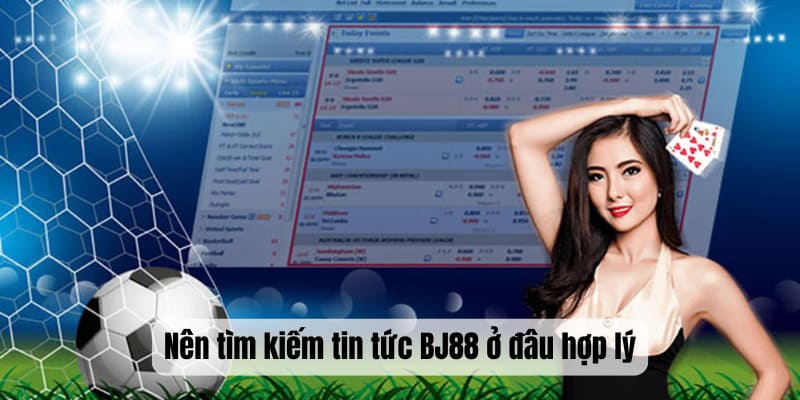 Nên tìm kiếm tin tức BJ88 ở đâu hợp lý