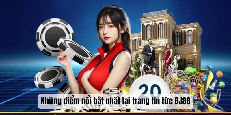 Những điểm nổi bật nhất tại trang tin tức BJ88