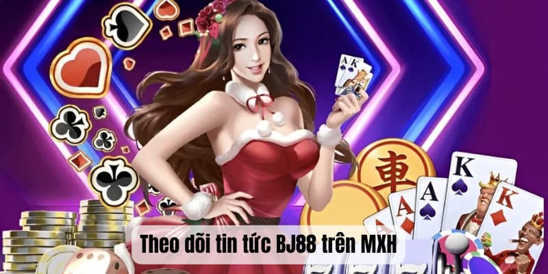 Theo dõi tin tức BJ88 trên MXH